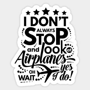 I Dont Always Stop and Look at Airplanes oh wait yes i do Funny Sticker